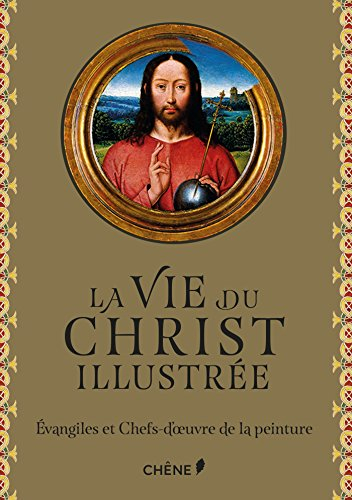 La vie du Christ illustrée : Evangiles et chefs-d'oeuvre de la peinture