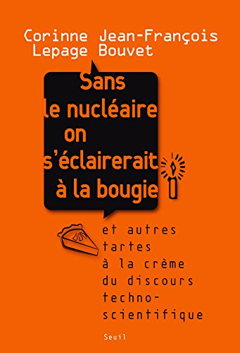 Sans le nucléaire on s'éclairerait à la bougie : et autres tartes à la crème du discours technoscien