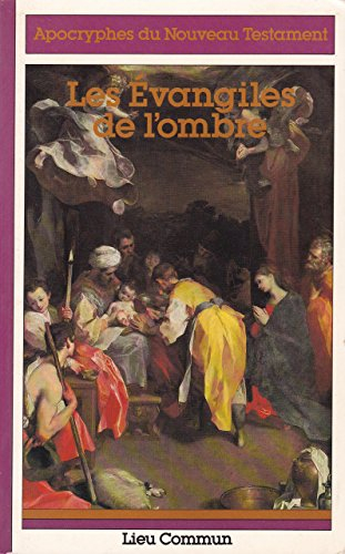Les Evangiles de l'ombre : Apocryphes du Nouveau Testament