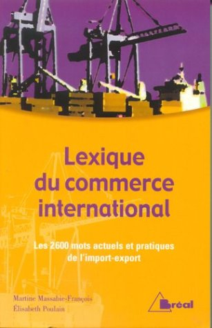 Lexique du commerce international : les 2600 mots actuels et pratiques de l'import-export