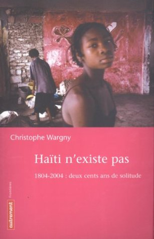 Haïti n'existe pas : 1804-2004 : deux cents ans de solitude