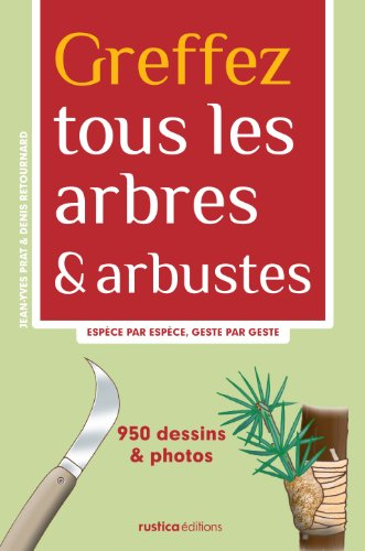 Greffez tous les arbres et arbustes : espèce par espèce, geste par geste