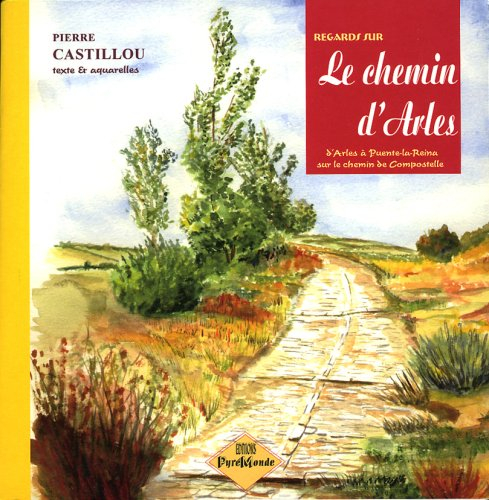Regards sur le chemin de Compostelle. Vol. 2. Sur le chemin d'Arles : d'Arles à Puente-la-Reina