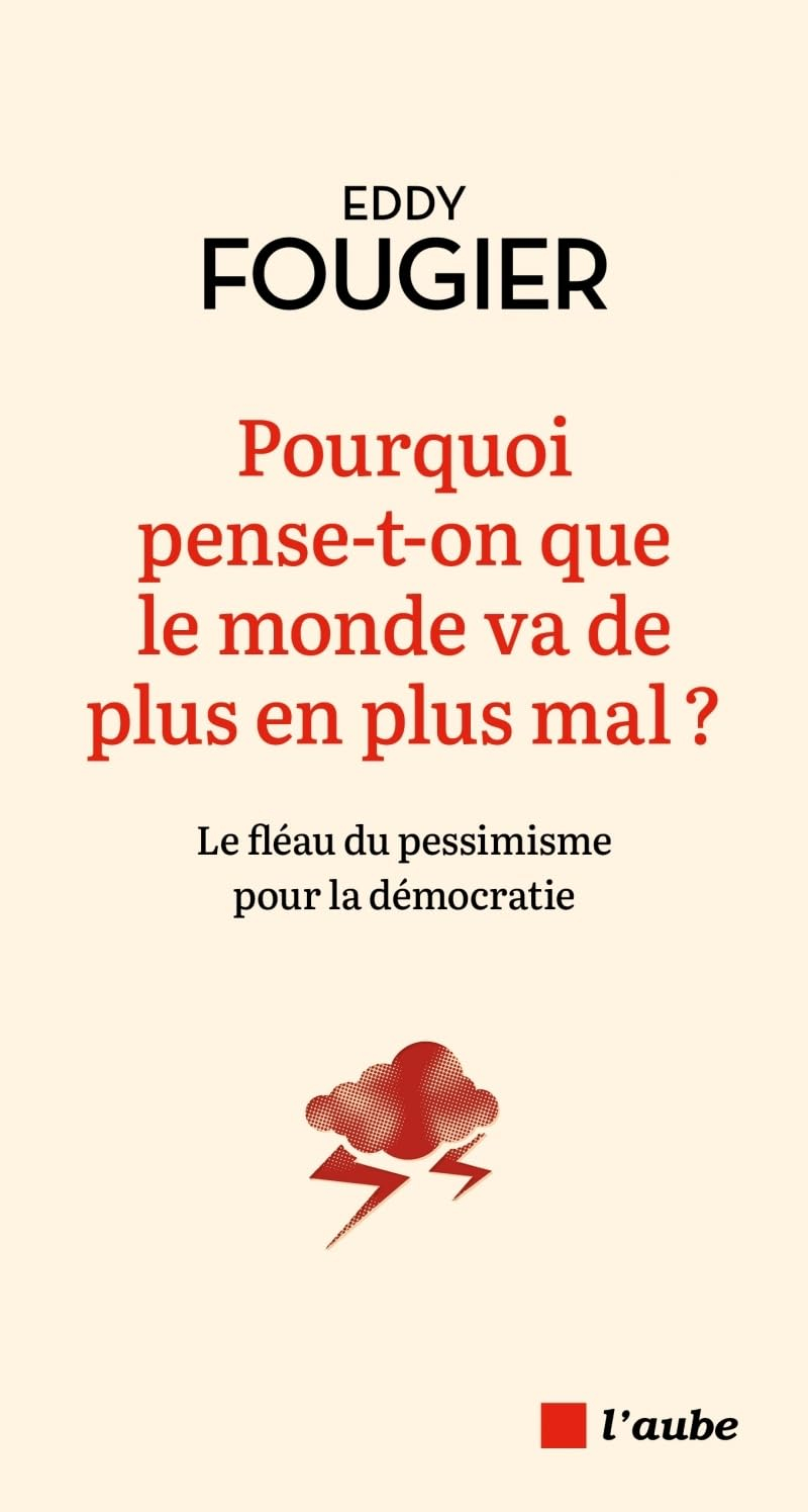 Pourquoi pense-t-on que le monde va de plus en plus mal ? : le fléau du pessimisme pour la démocrati