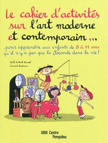 Le cahier d'activités sur l'art moderne et contemporain... : pour apprendre aux enfants de 8 à 11 an