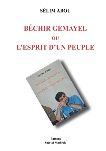 BÉCHIR GEMAYEL OU L?ESPRIT D?UN PEUPLE