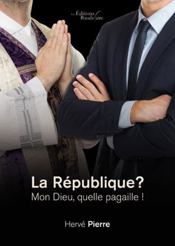 LA REPUBLIQUE? MON DIEU, QUELLE PAGAILLE !