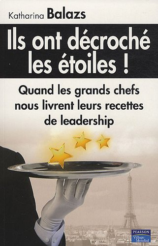 Ils ont décroché les étoiles ! : quand les grands chefs nous livrent leurs recettes de leadership