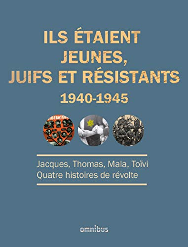 Ils étaient jeunes, juifs et résistants, 1940-1945 : Jacques, Thomas, Mala, Toïvi : quatre histoires
