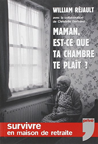 Maman, est-ce que ta chambre te plaît ? : survivre en maison de retraite