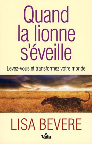 Quand la lionne s'éveille... : levez-vous et transformez votre monde