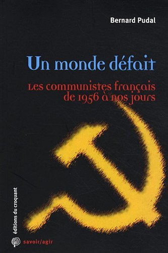 Un monde défait : les communistes français de 1956 à nos jours
