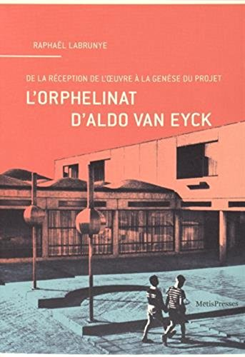 L'orphelinat d'Aldo van Eyck : de la réception de l'oeuvre à la genèse du projet