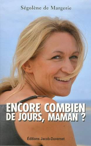 Encore combien de jours, maman ? : le combat d'une femme contre le cancer pour donner la vie