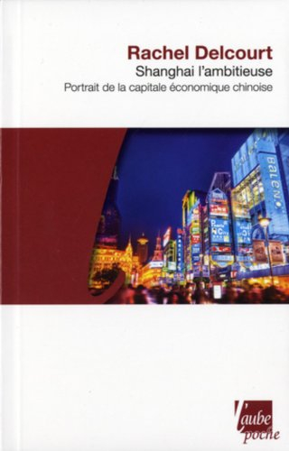Shanghai l'ambitieuse : portrait de la capitale économique chinoise