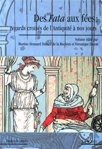 Etudes de Lettres, N° 289/2011 : Des Fata aux fées : regards croisés de l'Antiquité à nos jours