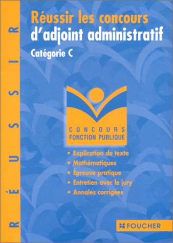 Réussir le concours d'adjoint administratif, catégorie C : explication de texte, courts exercices, é