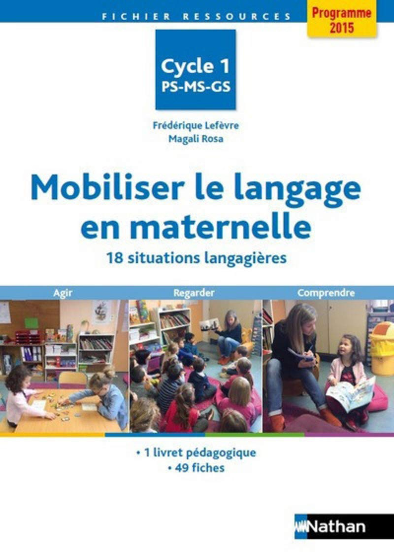 Mobiliser le langage en maternelle : 18 situations langagières PS-MS-GS, cycle 1 : agir, regarder, c