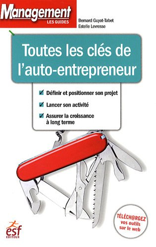 Toutes les clés de l'auto-entrepreneur : définir et positionner son projet, lancer son activité, ass