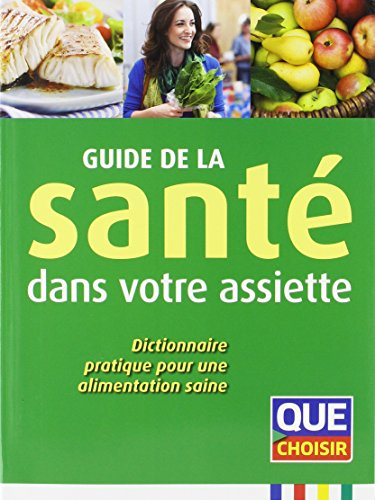 Guide de la santé dans votre assiette : dictionnaire pratique pour une alimentation saine