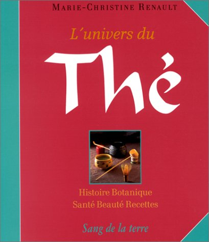 L'univers du thé : histoire botanique : santé, beauté, recettes