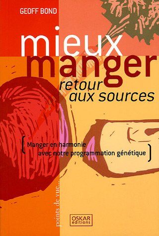 Mieux manger : retour aux sources : manger en harmonie avec notre programmation génétique