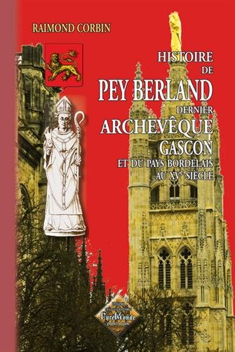 Histoire du dernier archevêque gascon Pey Berland, et du pays bordelais au XVe siècle
