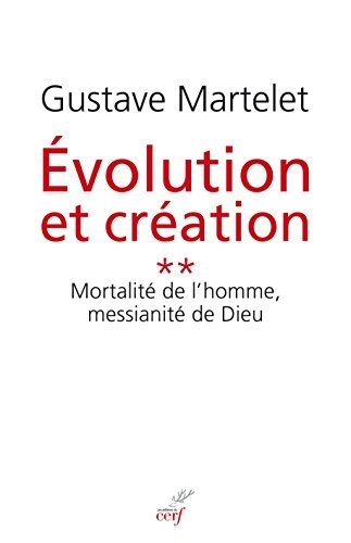 Evolution et création. Vol. 2. Mortalité de l'homme, messianité de Dieu