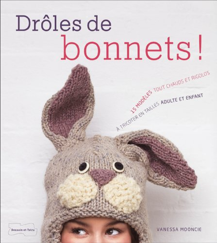 Drôles de bonnets ! : 15 modèles tout chauds et rigolos à tricoter en tailles adulte et enfant