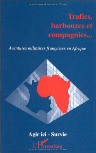 Trafics, barbouzes et compagnies... : aventures militaires françaises en Afrique
