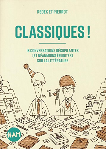 Classiques ! : 18 conversations désopilantes (et néanmoins érudites) sur la littérature