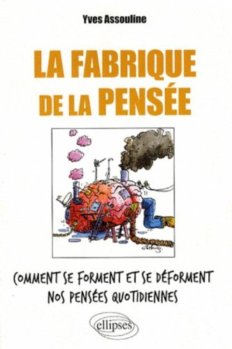 La fabrique de la pensée : comment se forment et se déforment nos pensées quotidiennes
