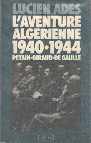 L'Aventure algérienne 1940-1944 : Pétain, Giraud, de Gaulle