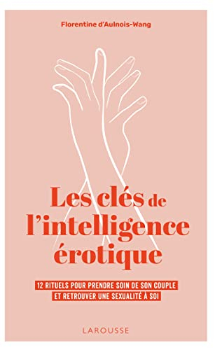 Les clés de l'intelligence érotique : 12 rituels pour prendre soin de son couple et retrouver une se