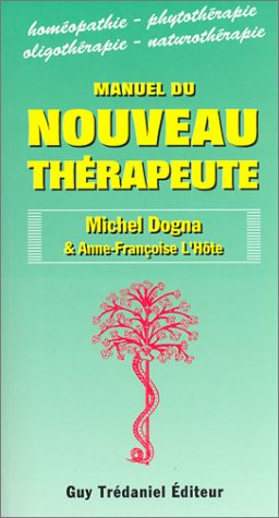 Manuel du nouveau thérapeute : homéopathie, phytothérapie, oligothérapie, naturopathie