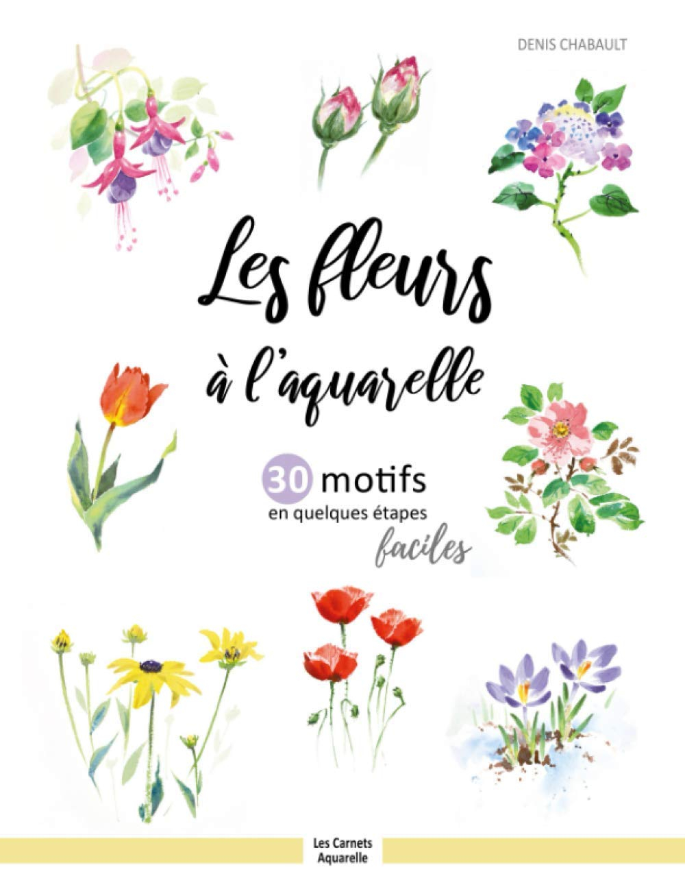 Les fleurs à l ’aquarelle: 30 motifs en quelques étapes faciles