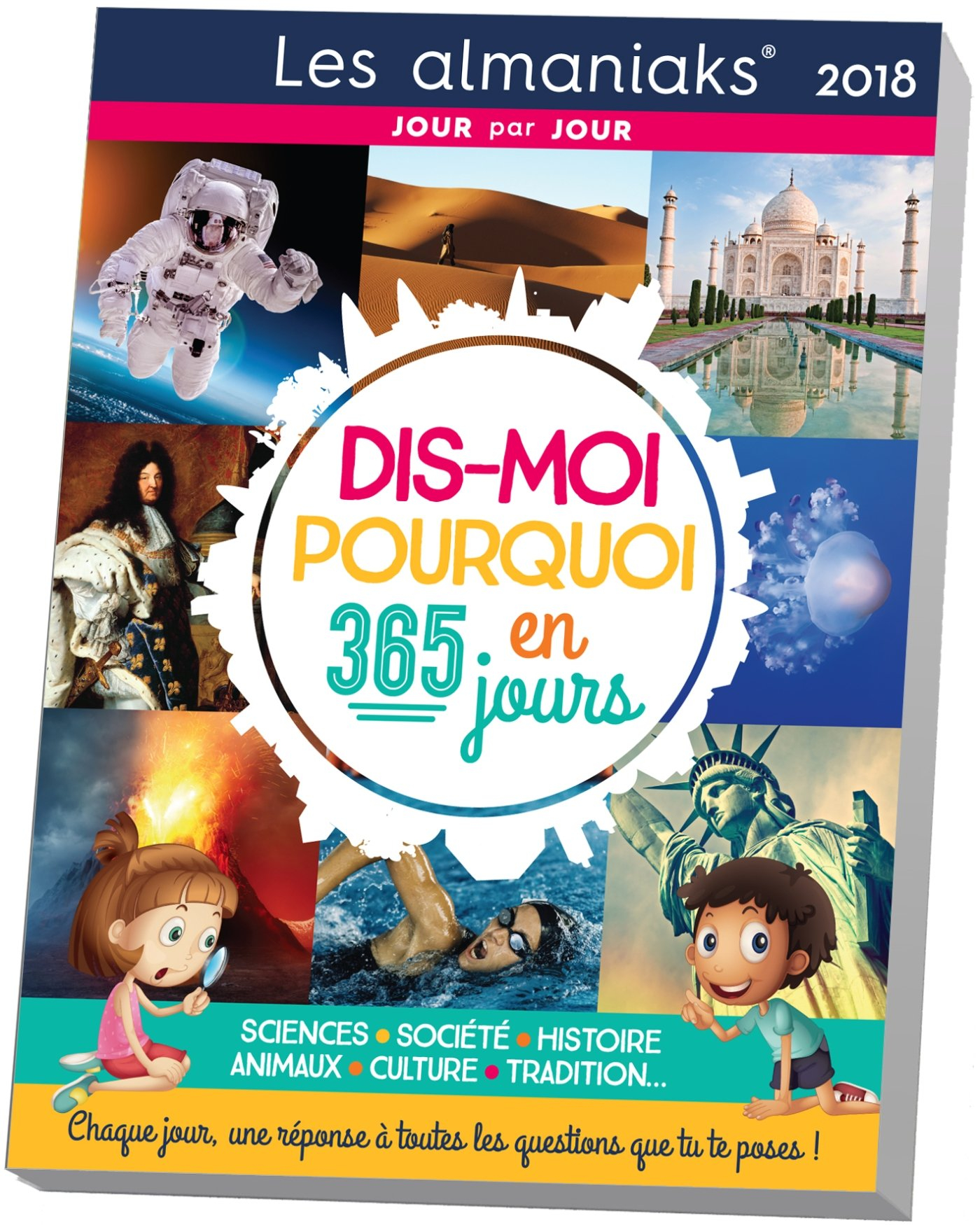 Dis-moi pourquoi en 365 jours 2018 : sciences, société, histoire, animaux, culture, tradition... : c