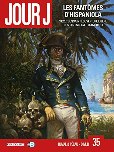 Jour J. Vol. 35. Les fantômes d'Hispaniola : 1802 : Toussaint Louverture libère tous les esclaves d'