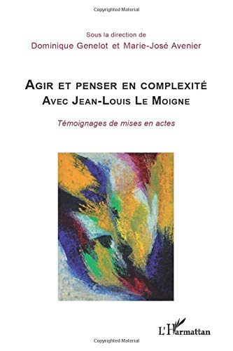 Agir et penser en complexité avec Jean-Louis Le Moigne : témoignages de mises en actes