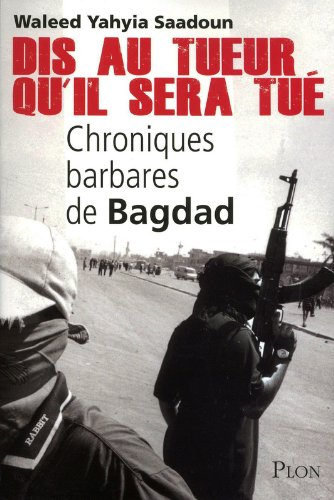 Dis au tueur qu'il sera tué : chroniques barbares de Bagdad