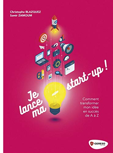 Je lance ma start-up ! : comment transformer mon idée en succès de A à Z