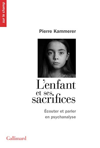 L'enfant et ses sacrifices : écouter et parler en psychanalyse : dix récits de cure. Lettre aux acte