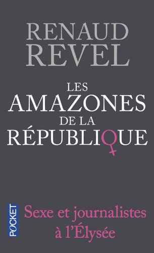 Les amazones de la République : sexe et journalistes à l'Elysée