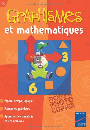 Graphismes et mathématiques PS : espace, temps, logique, formes et grandeurs, approche des quantités