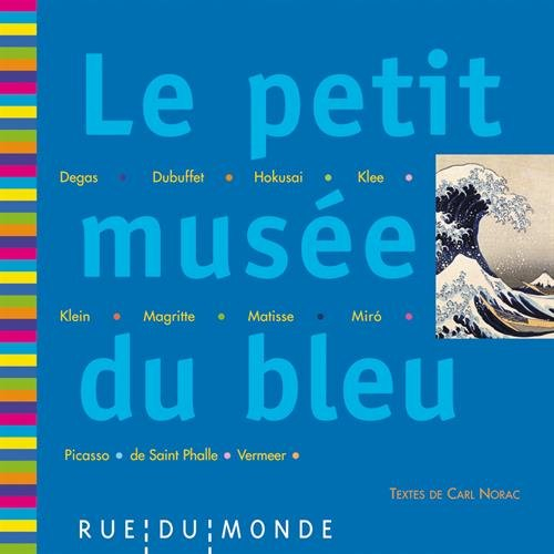 Le petit musée du bleu : Degas, Dubuffet, Hokusai, Klee, Klein, Magritte, Matisse, Miro, Picasso, de