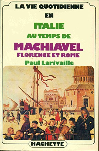 la vie quotidienne en italie au temps de machiavel florence et rome