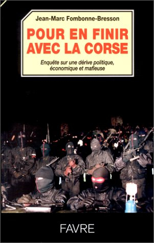 Pour en finir avec la Corse : enquête sur une dérive politique, économique et mafieuse