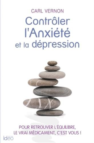 Contrôler l'anxiété et la dépression : pour retrouver l'équilibre, le vrai médicament, c'est vous !