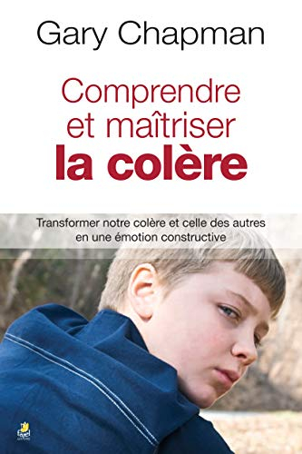 Comprendre et maîtriser la colère : transformer notre colère et celle des autres en une émotion cons