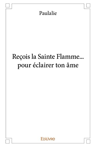 Reçois la sainte flamme... pour éclairer ton âme